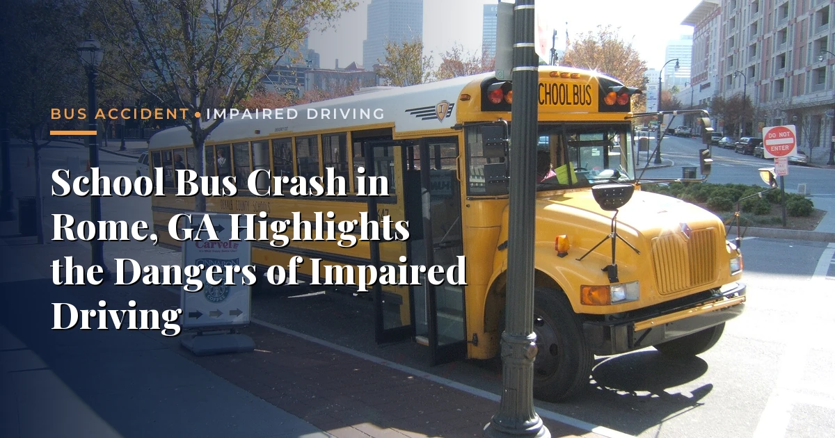 School Bus Crash in Rome, GA Highlights the Dangers of Impaired Driving — Bus Accident & Impaired Driving, Morrison & Hughes